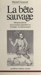 La bête sauvage : métamorphose de la société capitaliste et stratégie révolutionnaire