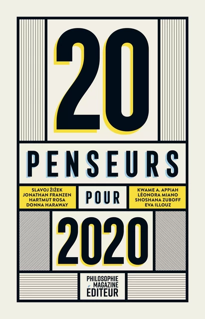 20 penseurs pour 2020 - Eva Illouz, Slavoj Zizek, Léonora Miano, Baptiste Morizot, Martin Legros, Teng Biao, Barbara Stiegler, Shoshana Zuboff, Ivan Krastev, Hartmut Rosa, Donna Haraway, Peter Singer, Catherine Malabou - Philo Editions