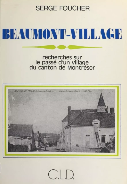 Beaumont-Village : recherches sur le passé d'un village du canton de Montrésor - Serge Foucher - FeniXX réédition numérique