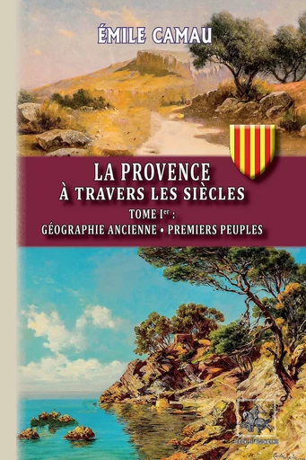 La Provence à travers les siècles (Tome Ier) - Emile Camau - Editions des Régionalismes