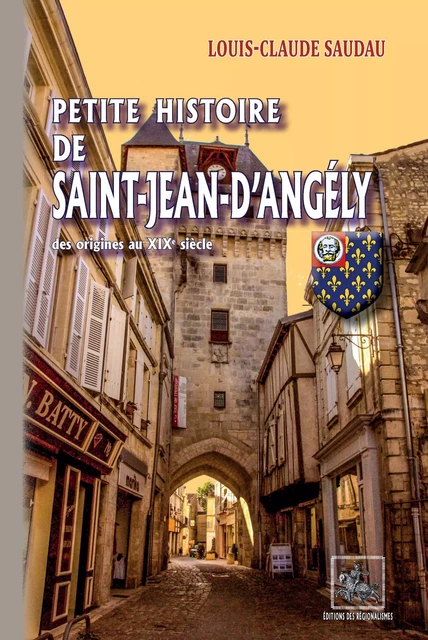 Petite Histoire de Saint-Jean-d'Angély - Louis-Claude Saudau - Editions des Régionalismes