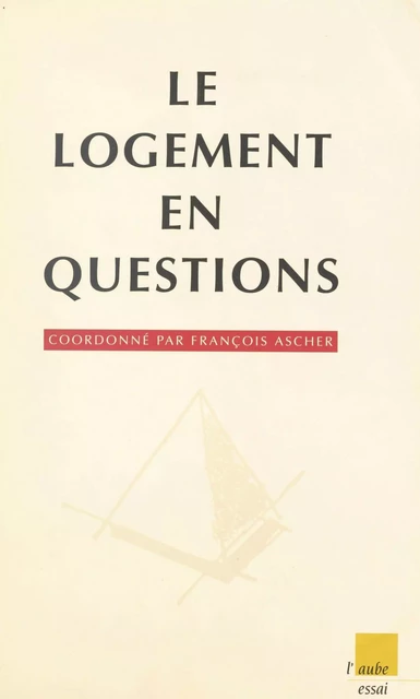 Le logement en questions. L'habitat dans les années quatre-vingt-dix : continuité et ruptures - François Ascher - FeniXX réédition numérique