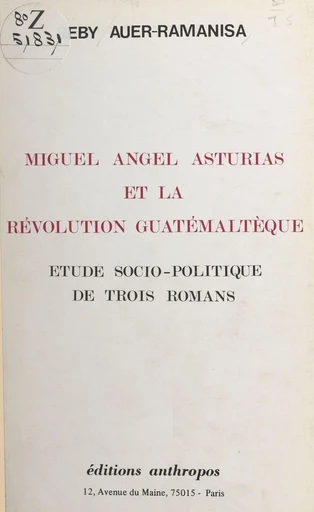 Miguel Angel Asturias et la révolution guatémaltèque : étude socio-politique de trois romans - Beby Auer-Ramanisa - FeniXX réédition numérique