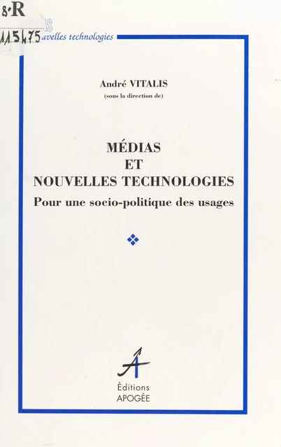 Médias et nouvelles technologies : pour une socio-politique des usages - André Vitalis - FeniXX réédition numérique