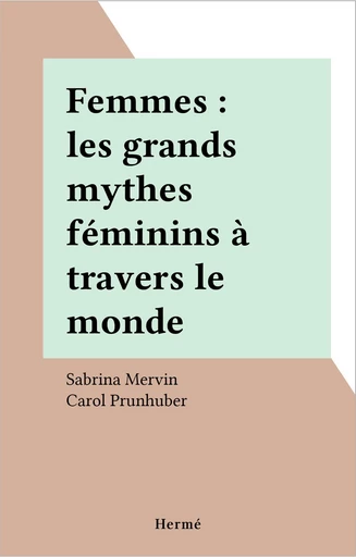 Femmes : les grands mythes féminins à travers le monde - Sabrina Mervin, Carol Prunhuber - FeniXX réédition numérique