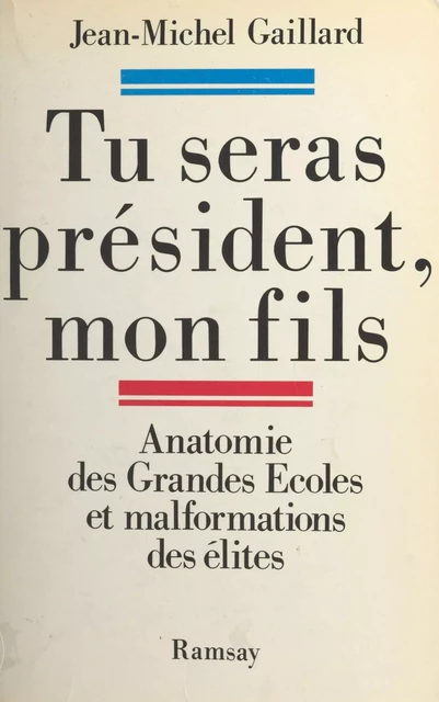 Tu seras président mon fils : anatomie des Grandes Écoles et malformation des élites - Jean-Michel Gaillard - FeniXX réédition numérique