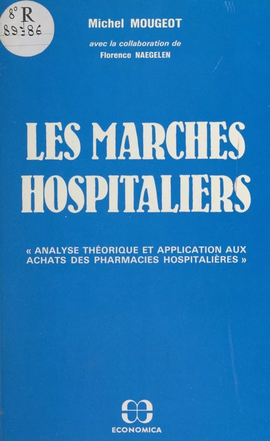 Les marchés hospitaliers : analyse théorique et application aux achats des pharmacies hospitalières - Michel Mougeot, Florence Naegelen - FeniXX réédition numérique