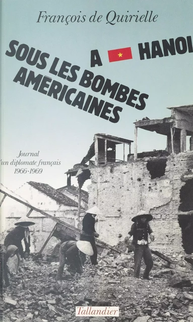 À Hanoï sous les bombes américaines : journal d'un diplomate français, 1966-1969 - François de Quirielle - FeniXX réédition numérique