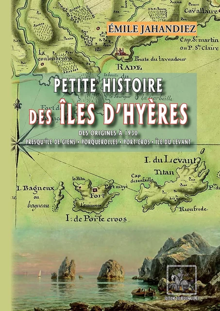 Petite Histoire des Îles d'Hyères (des origines à 1930) - Emile Jahandiez - Editions des Régionalismes