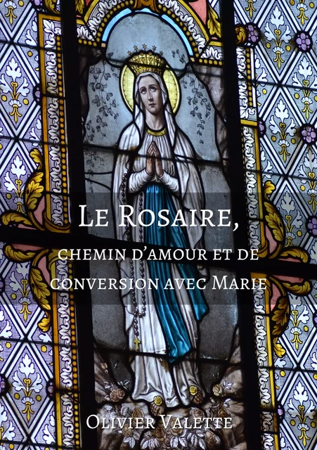 Le Rosaire, chemin d’amour et de conversion avec Marie - Olivier Valette - Atramenta