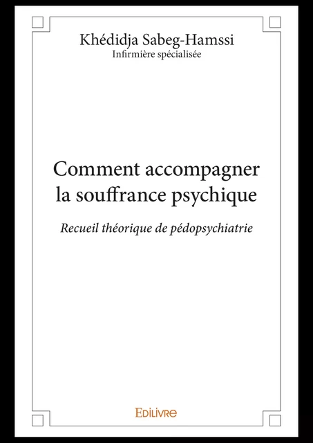 Comment accompagner la souffrance psychique - Khédidja Sabeg-Hamssi - Editions Edilivre