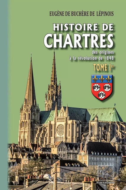 Histoire de Chartres (Tome Ier : des origines au XIVe siècle) - Eugène de Buchère de Lépinois - Editions des Régionalismes