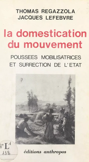 La domestication du mouvement : poussées mobilisatrices et surrection de l'État - Thomas Regazzola, Jacques Lefebvre - FeniXX réédition numérique