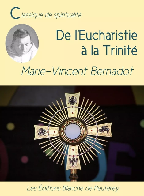 De l'Eucharistie à la Trinité - Marie-Vincent Bernadot - Les Editions Blanche de Peuterey