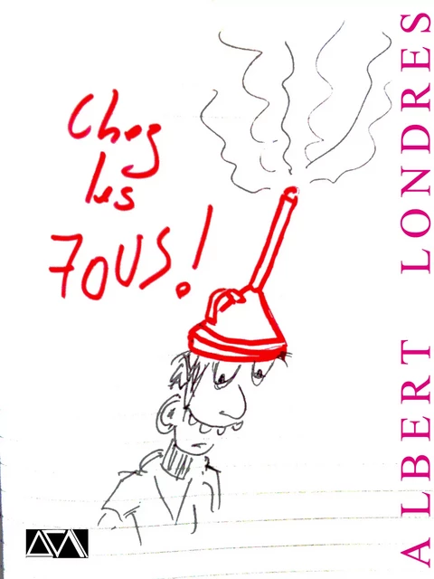 Chez les Fous - Albert Londres - A verba futuroruM