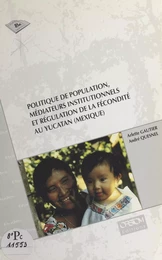 Politique de population, médiateurs institutionnels et régulation de la fécondité au Yucatan (Mexique)