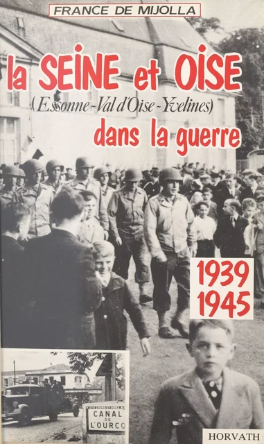 La Seine-et-Oise dans la guerre, 1939-1945 : Essonne, Val-d'Oise, Yvelines, Hauts-de-Seine, Seine-Saint-Denis, Val-de-Marne - France de Mijolla - FeniXX réédition numérique