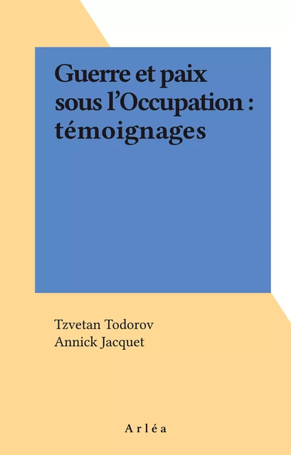 Guerre et paix sous l'Occupation : témoignages - Tzvetan Todorov, Annick Jacquet - FeniXX réédition numérique