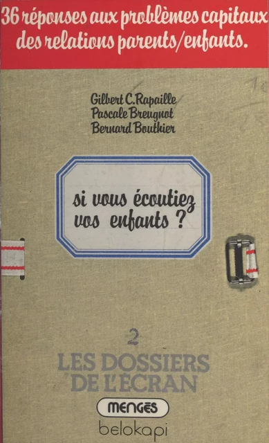 Si vous écoutiez vos enfants : 36 réponses aux problèmes capitaux des relations parents enfants - Gilbert C. Rapaille, Pascale Breugnot, Bernard Bouthier - FeniXX réédition numérique