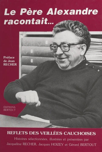 Le Père Alexandre racontait : reflets des veillées cauchoises - Bernard Alexandre - FeniXX réédition numérique