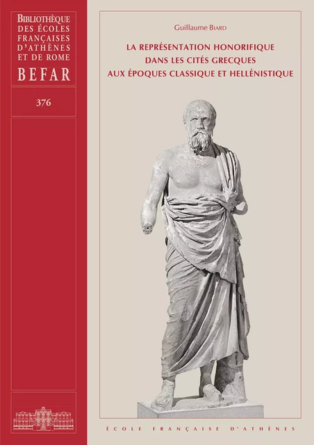 La représentation honorifique dans les cités grecques aux époques classique et hellénistique - Guillaume Biard - École française d’Athènes