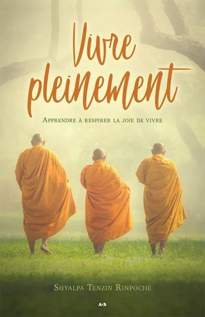 Vivre pleinement - Shyalpa Tenzin Rinpoché - Éditions AdA