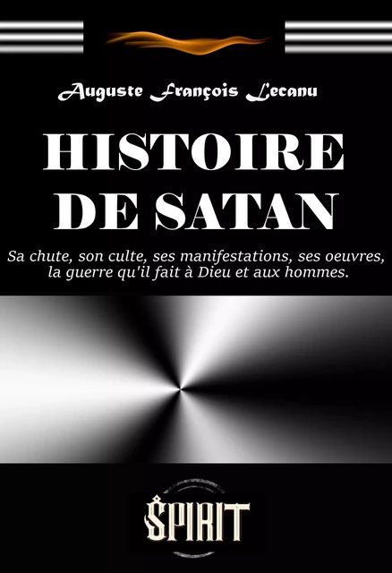 Histoire de Satan : sa chute, son culte, ses manifestations, ses œuvres, la guerre qu'il fait à Dieu et aux hommes [édition intégrale revue et mise à jour] - Auguste François Lecanu - Ink book