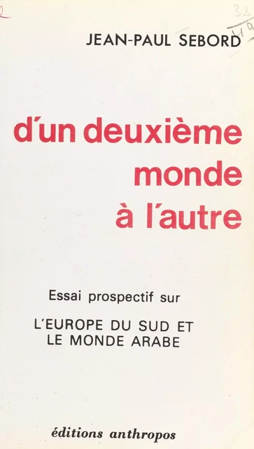 D'un deuxième monde à l'autre : essai prospectif sur l'Europe du Sud et le monde arabe - Jean-Paul Sebord - FeniXX réédition numérique