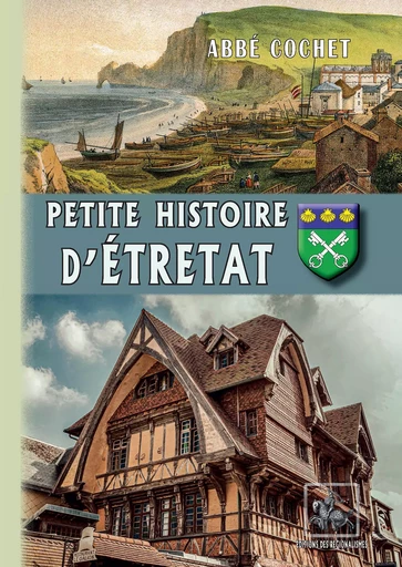 Petite Histoire d'Étretat - Abbé Cochet - Editions des Régionalismes