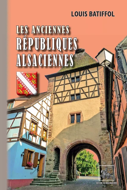 Les anciennes Républiques alsaciennes - Louis Batiffol - Editions des Régionalismes