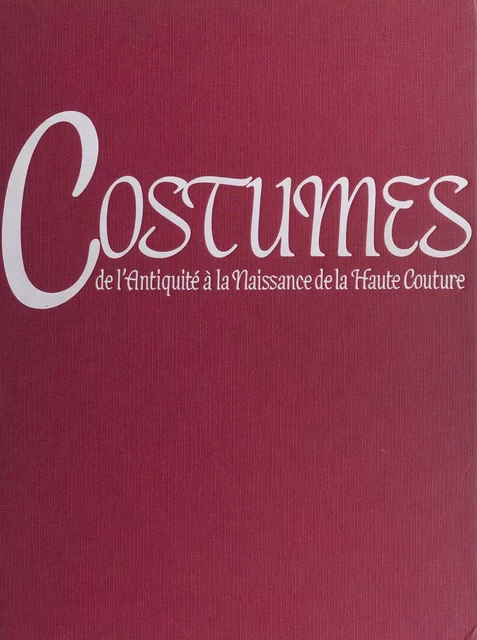 Costumes : de l'Antiquité à la naissance de la haute couture - Rita-Carole Dedeyan - FeniXX réédition numérique