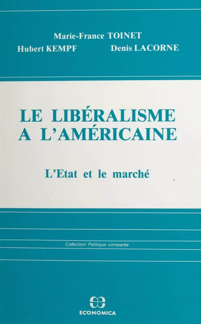 Le libéralisme à l'américaine : l'État et le marché - Marie-France Toinet, Hubert Kempf, Denis Lacorne - FeniXX réédition numérique