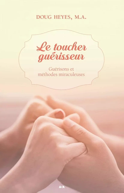 Le toucher guérisseur - Doug Heyes, - Éditions AdA