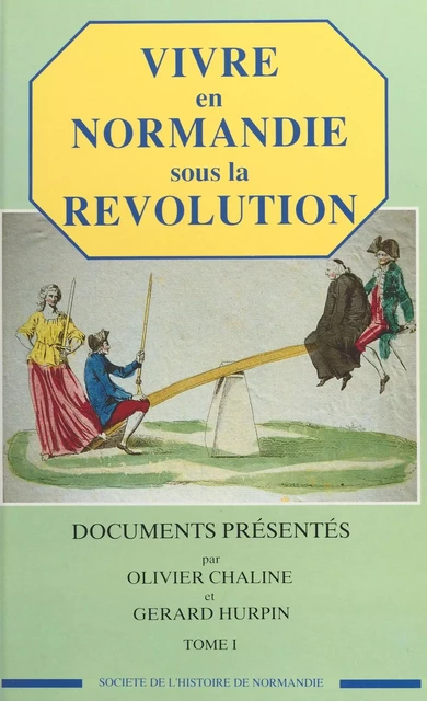 Vivre en Normandie sous la Révolution (1) - Olivier Chaline, Gérard Hurpin - FeniXX réédition numérique