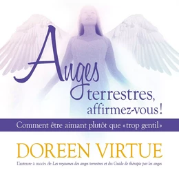 Anges terrestres, affirmez-vous ! : Comment être aimant plutôt que "trop gentil"