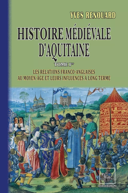 Histoire médiévale d'Aquitaine (Tome Ier : les relations franco-anglaises au Moyen Âge et leurs influences à long terme) - Yves Renouard - Editions des Régionalismes