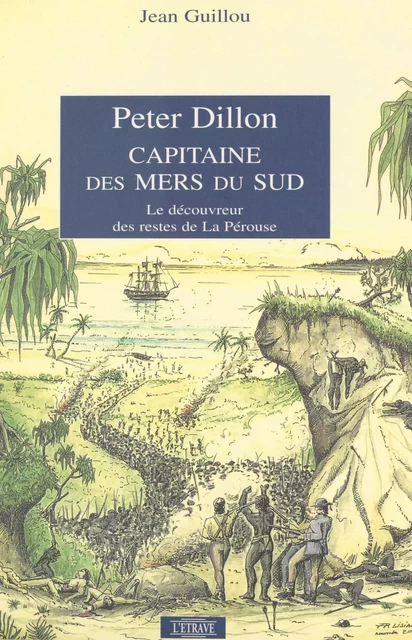 Peter Dillon, capitaine des mers du Sud : le découvreur des restes de La Pérouse - Jean Guillou - FeniXX réédition numérique