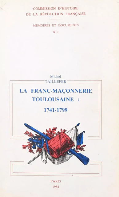 La franc-maçonnerie toulousaine : sous l'Ancien Régime et la Révolution. 1741-1799 - Michel Taillefer - FeniXX réédition numérique