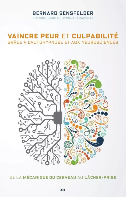 Vaincre peur et culpabilité grâce à l’autohypnose et aux neurosciences - Bernard Sensfelder - Éditions AdA