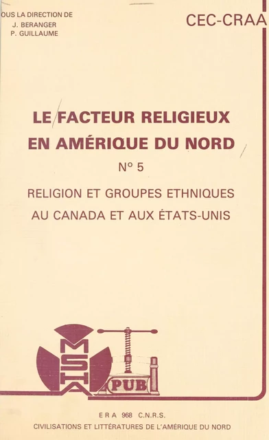 Le facteur religieux en Amérique du Nord (5). Religion et groupes ethniques au Canada et aux États-Unis. Actes du Colloque des 25 et 26 novembre 1983 -  Centre de recherches sur l'Amérique anglophone - FeniXX réédition numérique