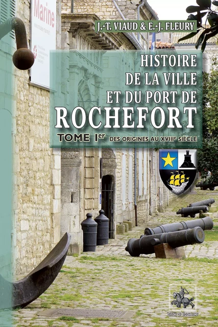 Histoire de la Ville et du Port de Rochefort (Tome Ier) - Jean-Théodore Viaud, Elie-Jérôme Fleury - Editions des Régionalismes