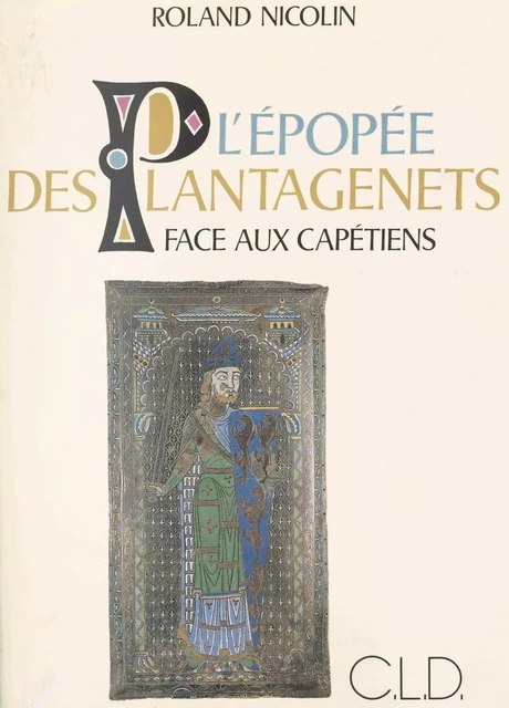 L'épopée des Plantagenêts face aux Capétiens - Roland Nicolin - FeniXX réédition numérique