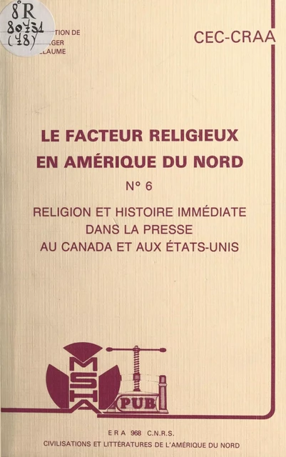 Le facteur religieux en Amérique du Nord (6). Religion et histoire immédiate dans la presse au Canada et aux États-Unis. Actes du Colloque des 16 et 17 novembre 1984 -  Centre de recherches sur l'Amérique anglophone - FeniXX réédition numérique