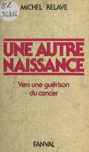 Une autre naissance : vers une guérison du cancer - Michel Relave - FeniXX réédition numérique