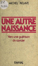 Une autre naissance : vers une guérison du cancer