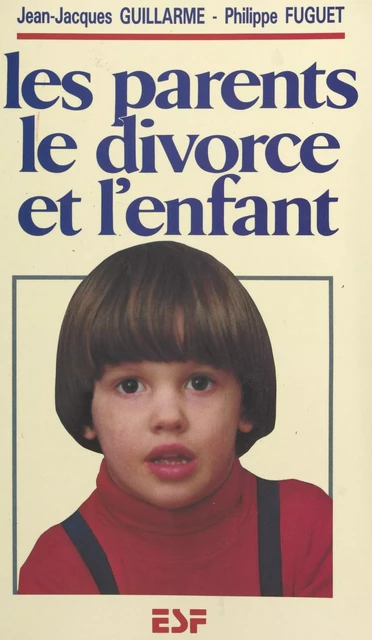 Les parents, le divorce et l'enfant - Jean-Jacques Guillarmé, Philippe Fuguet - FeniXX réédition numérique