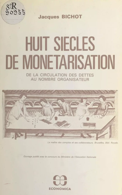 Huit siècles de monétarisation : de la circulation des dettes au nombre organisateur - Jacques Bichot - FeniXX réédition numérique