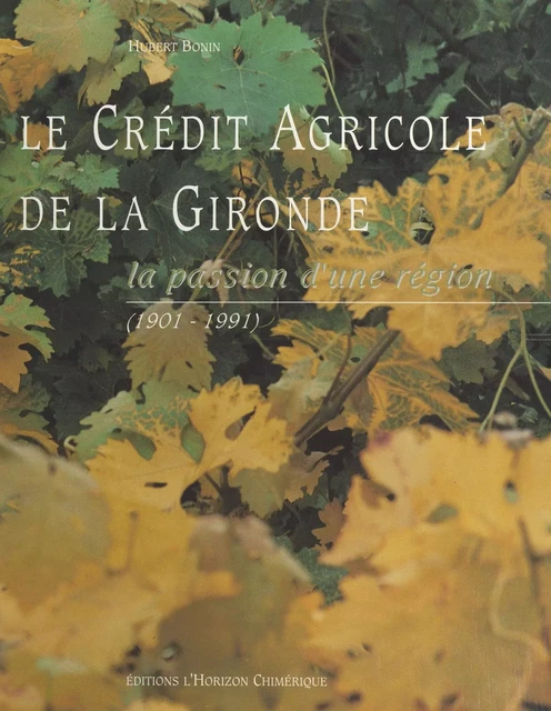 Le Crédit agricole de la Gironde : la passion d'une région, 1901-1991 - Hubert Bonin - FeniXX réédition numérique