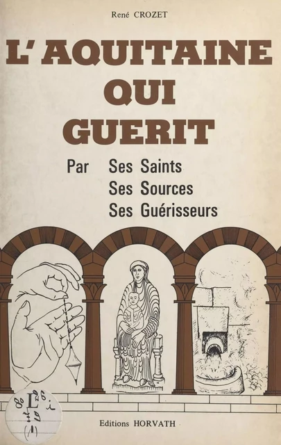 L'Aquitaine qui guérit : par ses saints, ses sources, ses guérisseurs - René Crozet - FeniXX réédition numérique