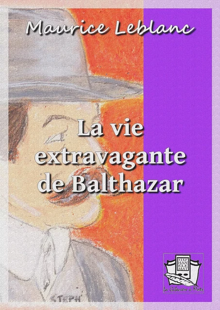 La vie extravagante de Balthazar - Maurice Leblanc - La Gibecière à Mots